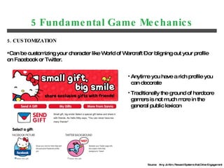 5 Fundamental Game Mechanics <ul><li>5. CUSTOMIZATION </li></ul><ul><li>Can be customizing your character like World of Wa...