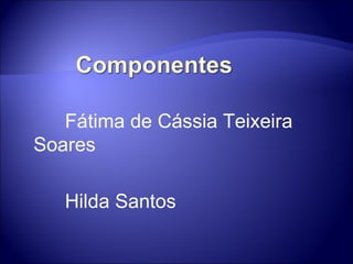 Fátima de Cássia Teixeira Soares  Hilda Santos 