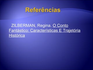 ZILBERMAN, Regina.  O Conto Fantástico: Características E Trajetória Histórica 