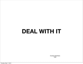DEAL WITH IT


                                 -Cluetrain Manifesto
                                         1999




Thursday, May 17, 2012
 