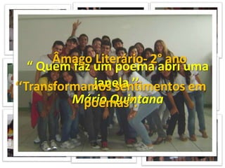 Âmago Literário- 2° ano“ Quem faz um poema abri uma janela ’’.Mário Quintana‘‘Transformamos sentimentos em poemas”.