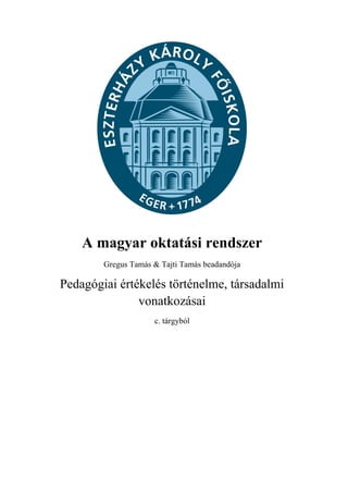 A magyar oktatási rendszer
Gregus Tamás & Tajti Tamás beadandója

Pedagógiai értékelés történelme, társadalmi
vonatkozásai
c. tárgyból

 