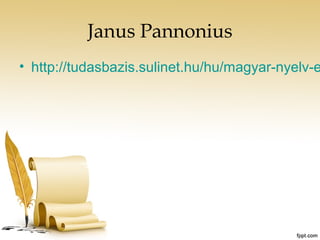 Janus Pannonius 
• http://tudasbazis.sulinet.hu/hu/magyar-nyelv-es- 