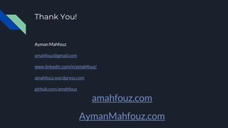 Thank You!
Ayman Mahfouz
amahfouz@gmail.com
www.linkedin.com/in/amahfouz/
amahfouz.wordpress.com
github.com/amahfouz
amahfouz.com
AymanMahfouz.com
 
