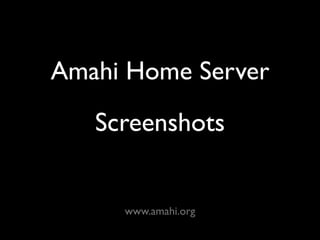 Amahi Home Server
   Screenshots


     www.amahi.org
 