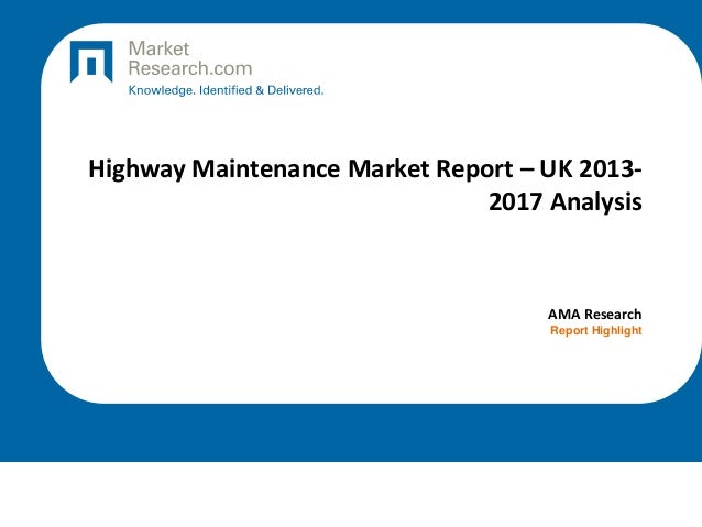 Highway Maintenance Market Report – UK 2013-
2017 Analysis
AMA Research
Report Highlight
 