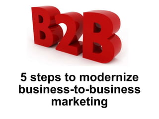 5 steps to modernize
business-to-business
marketing

 