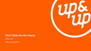 Don’t Hide the Hot Sauce
AMA 2017
@mattmcfadden
 