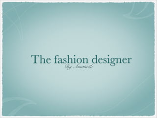 The fashion designer
By Amaia5b

 