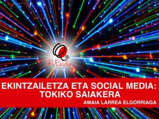 EKINTZAILETZA ETA SOCIAL MEDIA: 
TOKIKO SAIAKERA 
AMAIA LARREA ELGORRIAGA 
 