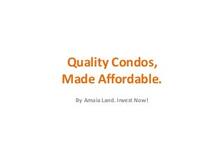 Quality Condos,
Made Affordable.
By Amaia Land. Invest Now!
 