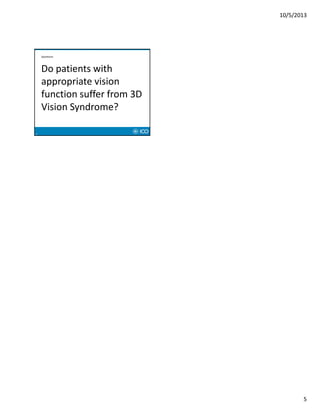 10/5/2013
5
25
Questions
Do patients with 
appropriate vision 
function suffer from 3D 
Vision Syndrome?
 