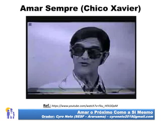 Amar Sempre (Chico Xavier)
Amar o Próximo Como a Si Mesmo
Orador: Cyro Neto (SESF – Araruama) – cyroneto2018@gmail.com
Ref.: https://www.youtube.com/watch?v=Fku_HFA3QaM
 