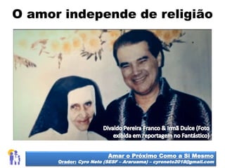 O amor independe de religião
Amar o Próximo Como a Si Mesmo
Orador: Cyro Neto (SESF – Araruama) – cyroneto2018@gmail.com
 