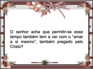O senhor acha que permitir-se esse
tempo também tem a ver com o “amar
a si mesmo”, também pregado pelo
Cristo?
 