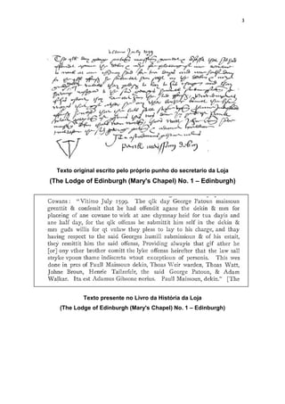 3




  Texto original escrito pelo próprio punho do secretario da Loja
(The Lodge of Edinburgh (Mary's Chapel) No. 1 – Edinburgh)




           Texto presente no Livro da História da Loja
   (The Lodge of Edinburgh (Mary's Chapel) No. 1 – Edinburgh)
 