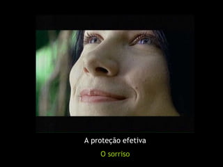 A proteção efetiva
    O sorriso
 