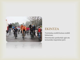 EKINTZA
Txirrindua erabili kotxea erabili
beharrean.
Horretarako pankartak egin eta
kotxeetako kapotetan jarri.
 