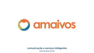 www.amaivos.com.br
comunicação e serviços inteligentes
 
