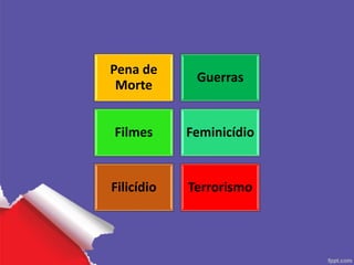 Pena de
Morte
Guerras
Filmes Feminicídio
Filicídio Terrorismo
 