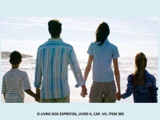 O LIVRO DOS ESPÍRITOS, LIVRO II, CAP. VII, ITEM 385
 