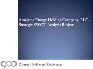 Amaizing Energy Holding Company, LLC -
Strategic SWOT Analysis Review
Company Profiles and Conferences
 