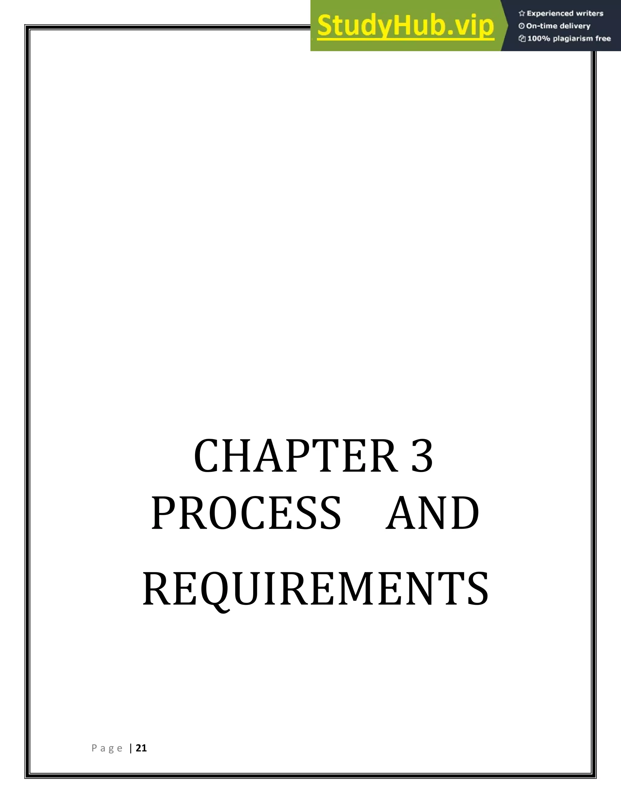 P a g e | 21
CHAPTER 3
PROCESS AND
REQUIREMENTS
 