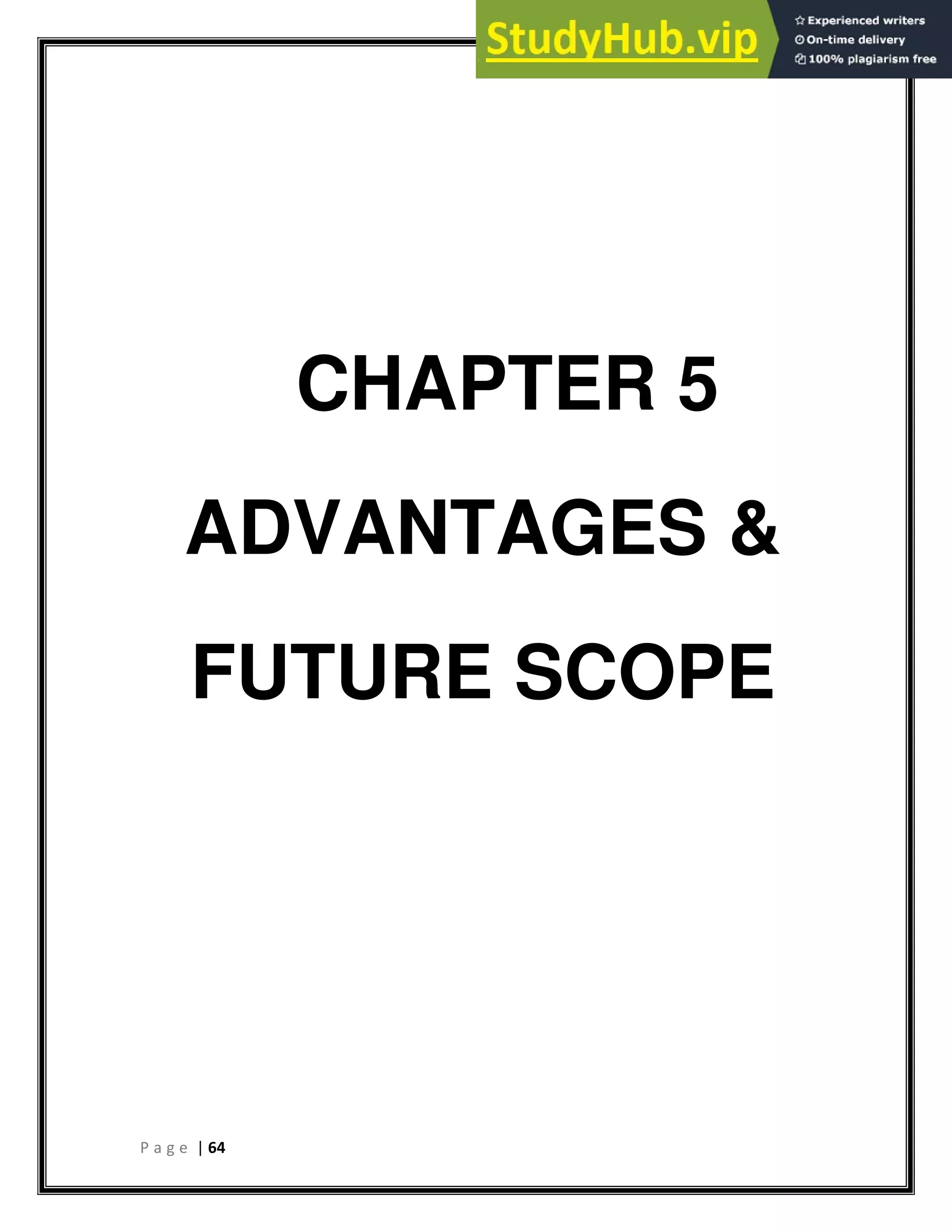 P a g e | 64
CHAPTER 5
ADVANTAGES &
FUTURE SCOPE
 