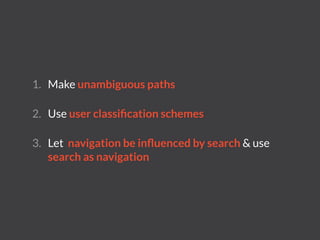 1. Make unambiguous paths
2. Use user classiﬁcation schemes
3. Let navigation be inﬂuenced by search & use
search as navigation
 