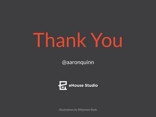 @aaronquinn
Thank You
Illustrations by Rhiannon Bode
 