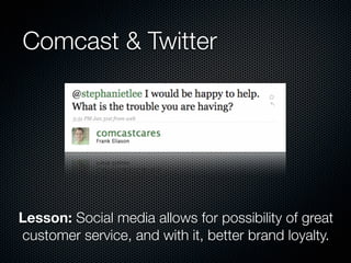 Comcast & Twitter




Lesson: Social media allows for possibility of great
customer service, and with it, better brand loy...