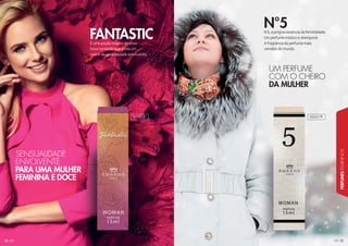 23323
PERFUMESFEMININOS
22
É uma poção mágica do amor.
Doce tentação que deixa um
rastro de sensualidade envolvente.
N 5, a própria essência da feminilidade.
Um perfume místico e atemporal.
A fragrância do perfume mais
vendido do mundo.
FANTASTIC
N°5
UM PERFUME
COM O CHEIRO
DA MULHER
SENSUALIDADE
ENVOLVENTE
PARA UMA MULHER
FEMININA E DOCE
101002F 101017F
 