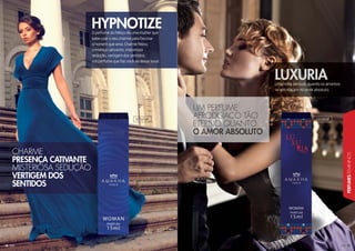 191919191919119999199191
PERFUMESFEMININOS
18
O perfume do feitiço de uma mulher que
sabe usar o seu charme para fascinar
o homem que ama. Charme felino,
presença cativante, misteriosa
sedução, vertigem dos sentidos,
um perfume que faz você se deixar levar.
HYPNOTIZE
Uma noite sensual, quando os amantes
se entrelaçam no amor absoluto.
LUXURIA
CHARME
PRESENÇA CATIVANTE
MISTERIOSA SEDUÇÃO
VERTIGEM DOS
SENTIDOS
UUUUUUMMMMMMMMMMMMMM PPPPPPPPPPPPPEEEEEEEEEEEEEERRRRRRRRRRRRRRRRRFFFFFFFFFFFFFFFFUUUMEEEEE
AAAAAAAAAAAAAAAAAFFFFFFFFFFFFFFFFFFFFFRRRRRRRRRRRRRRRRRRROOOOOOOOOOOODDDDDDDDDDDDDDDDDIIIIIIIIIIIIIISSSSSSSSSSSSSSSSÍÍAAACCCOOOOOO TÃÃOOOOOOO
EEEEEEEEEEETTTTTTTTTTEEEEEEEEEEERRRRRRRRRRRRRRRNNNNNNNNNNNNNNNNNNOOOOOOOOOOOOOOOOOOOOO QQQQQUUUAAAAAAAAAAAAAAANNNNNNNNNNNNNNNNNNTTTTTTTTTTTTTTTTOOOOOO
OOOOOOOOOOOOOOOO AAAAAAAAAAAAAAMMMMMMMMMMMMMMMMMMMMMMMMMMMOOOOOOOOOOOOOOOOOOOOORRRRRRRRR AAAABBSOLLLUUUUTTTTTTTTTTTTTTOOOOOOOOOOOOOOOO
101014F 101003F
 