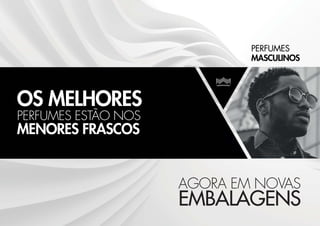 OS MELHORES
PERFUMES ESTÃO NOS
MENORES FRASCOS
AGORA EM NOVAS
EMBALAGENS
 