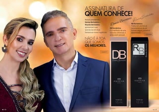 474747474747447474746
ASSINATURA DE
QUEM CONHECE!
Nossos presidentes
Denise Bortoletto e
Ricardo Bortoletto
apresentam suas
assinaturas em duas
fantásticas novas fragrâncias.
DB Romântica
É o manifesto de uma
nova era. Universal, e
ainda assim pessoal.
RB Romântico
Traduz em aromas as
características de um
homem seguro, sincero e
determinado.
NÃO É À TOA
QUE SOMOS
OS MELHORES.
102041F
102046M
 