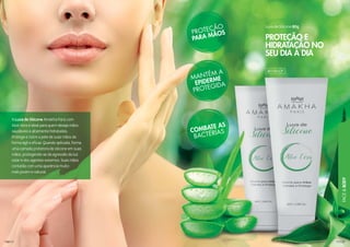 137373737771377713711111113711377
FACE&BODY
1136136136136111111
Luva de Silicone 80g
PROTEÇÃO E
HIDRATAÇÃO NO
SEU DIA A DIA
401001CP
A Luva de Silicone Amakha Paris com
Aloe Vera é ideal para quem deseja mãos
saudáveis e altamente hidratadas.
Protege e nutre a pele de suas mãos de
forma ágil e eficaz. Quando aplicada, forma
uma camada protetora de silicone em suas
mãos, protegendo-as da agressão da luz
solar e dos agentes externos. Suas mãos
contarão com uma aparência muito
mais jovem e natural.
 