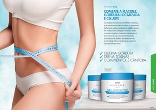 1411414
FACE&BODY
140
Gel Redutor Amakha contém Mentol e Cânfora,
que, quando associados, auxiliam no tratamento
da flacidez, gordura localizada e celulite. Quando
em contato com a pele, provocam um efeito
chamado criogênico, baixando a temperatura
local corporal, o que auxilia na dissolução
dos nódulos de gordura, drenando toxinas,
aumentando o fluxo sanguíneo e auxiliando
na queima de gorduras.
Gel Redutor 500g
COMBATE A FLACIDEZ,
GORDURA LOCALIZADA
E CELULITE
QQQQQUUUEEEIIIIIIMMMMMMAAAA GGGGOOOOOORRRRDDDDDDDDDDUUUUUUUUUUUURRRRRRRRAAAAAAAA
DDDDRRRREEEENNNNNAAAAAAAAA TTTTTTTOOOOOOOOXXXXXXIIIINNNNNNNNNNNNAAAAAAAAAAASSS
CCCCOOOOOMMMMM MMMMMMMEEEEEENNNNNNTTTTTTOOOOOOOOLLLL EE CCCCCCÂÂÂÂNNNNFFFFOOOORRRRAAAAA
701001T
 