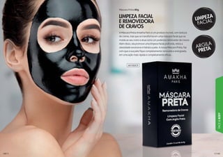 143143143143143143
FACE&BODY
142142114214214214
A Máscara Preta Amakha Paris é um produto incrível, com textura
de creme, mas que se transforma em uma máscara facial que se
molda ao seu rosto e atua como um poderoso removedor de cravos.
Além disso, ela promove uma limpeza facial profunda, retira a
oleosidade excessiva e hidrata a pele. A nossa Máscara Preta, faz
com que a sua pele fique completamente renovada e energizada,
em uma ação mais rápida e completamente eficaz.
Máscara Preta 80g
LIMPEZA FACIAL
E REMOVEDORA
DE CRAVOS
401002CP
 