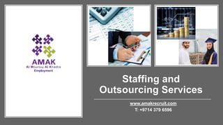 Staffing and
Outsourcing Services
www.amakrecruit.com
T: +9714 379 6596
 