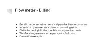 Flow meter - Billing
● Benefit the conservative users and penalize heavy consumers.
● Incentivize by maintenance discount ...