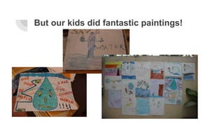 But our kids did fantastic paintings!
 