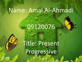 Name: Amal Al-Ahmadi
09120076
Title: Present
Progressive

 
