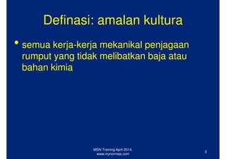 Definasi: amalan kultura
• semua kerja-kerja mekanikal penjagaan
rumput yang tidak melibatkan baja atau
bahan kimia
MSN Tr...