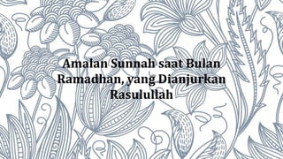 Amalan Sunnah saat Bulan
Ramadhan, yang Dianjurkan
Rasulullah
 