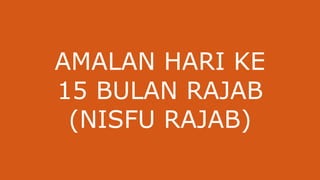 amalan tanggal 13 - 15 Rajab nishfu rajab | PDF
