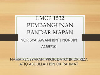 LMCP 1532
PEMBANGUNAN
BANDAR MAPAN
 