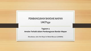 PEMBANGUNAN BANDAR MAPAN
LMCP1532
Tugasan 4
Amalan Terbaik dalam Pembangunan Bandar Mapan
Disediakan oleh: Siti Hajar bt Mohd Khusari (A156816)
 