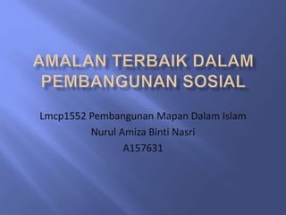 Lmcp1552 Pembangunan Mapan Dalam Islam
Nurul Amiza Binti Nasri
A157631
 