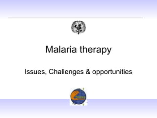 Malaria therapy Issues, Challenges & opportunities 