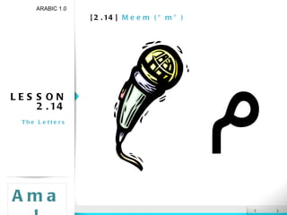 [2.14]  Meem (“m”) LESSON 2.14 The Letters ARABIC 1.0 Amal م 